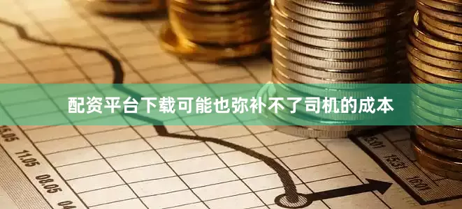 配资平台下载可能也弥补不了司机的成本
