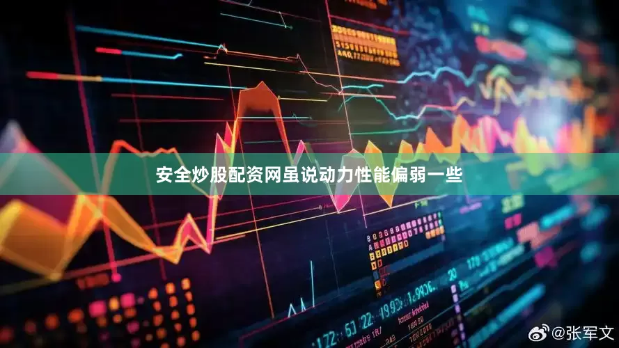 安全炒股配资网虽说动力性能偏弱一些