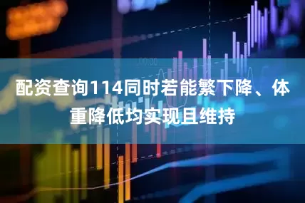 配资查询114同时若能繁下降、体重降低均实现且维持