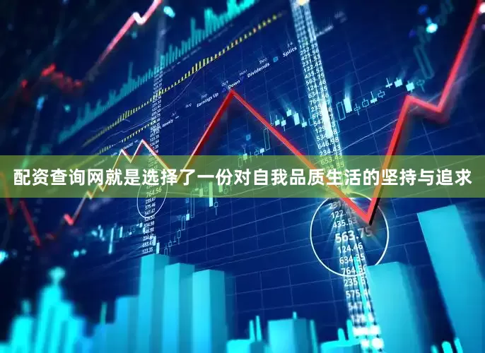 配资查询网就是选择了一份对自我品质生活的坚持与追求
