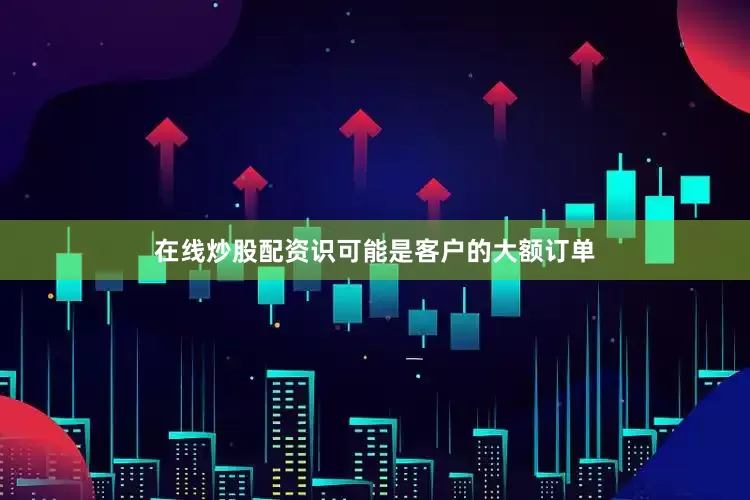 在线炒股配资识可能是客户的大额订单