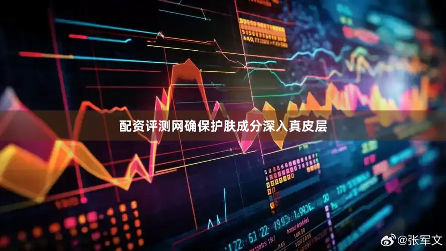 配资评测网确保护肤成分深入真皮层